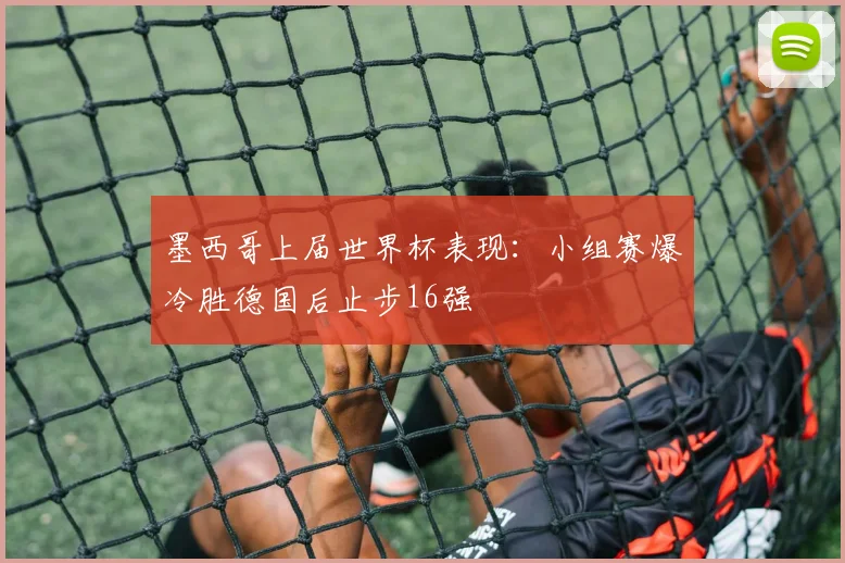 墨西哥上届世界杯表现：小组赛爆冷胜德国后止步16强