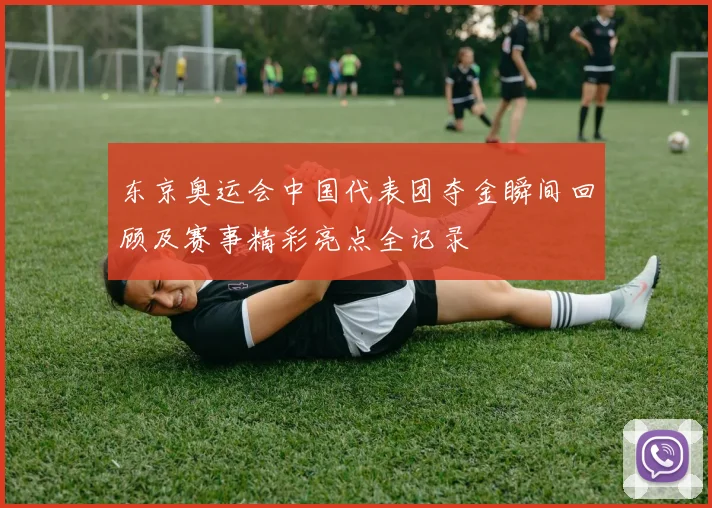 东京奥运会中国代表团夺金瞬间回顾及赛事精彩亮点全记录