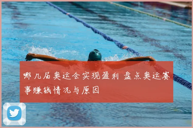 哪几届奥运会实现盈利 盘点奥运赛事赚钱情况与原因