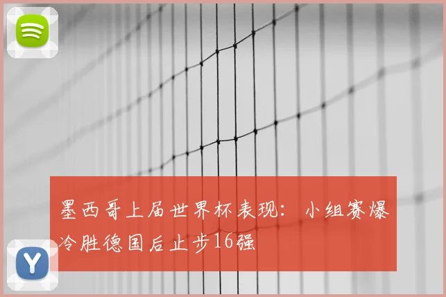 墨西哥上届世界杯表现：小组赛爆冷胜德国后止步16强
