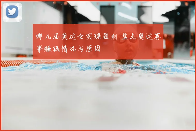 哪几届奥运会实现盈利 盘点奥运赛事赚钱情况与原因