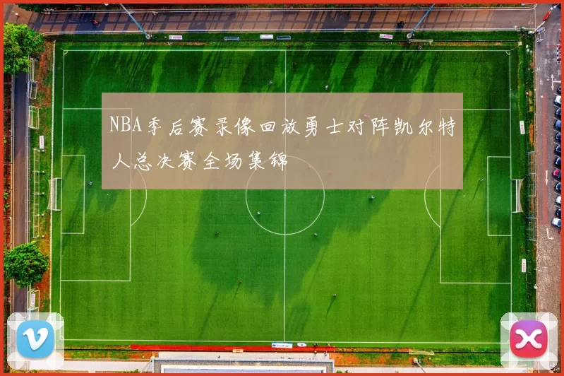 NBA季后赛录像回放勇士对阵凯尔特人总决赛全场集锦