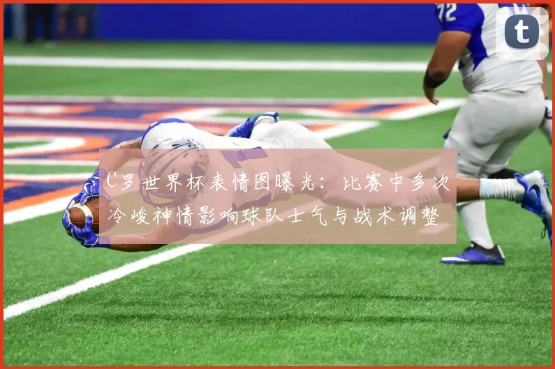 C罗世界杯表情图曝光：比赛中多次冷峻神情影响球队士气与战术调整