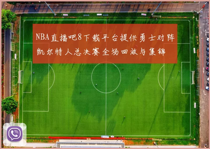 NBA直播吧8下载平台提供勇士对阵凯尔特人总决赛全场回放与集锦