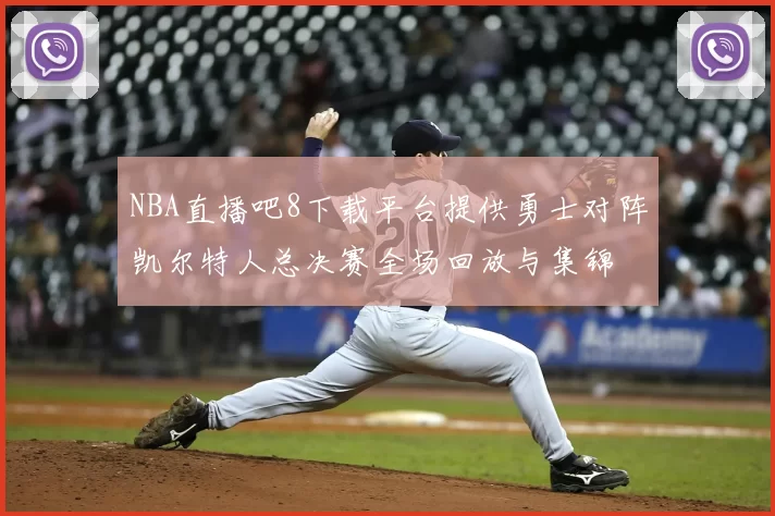 NBA直播吧8下载平台提供勇士对阵凯尔特人总决赛全场回放与集锦