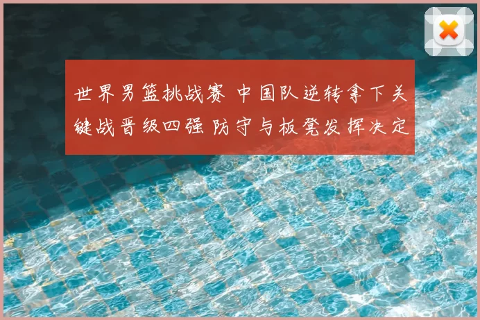 世界男篮挑战赛 中国队逆转拿下关键战晋级四强 防守与板凳发挥决定出线