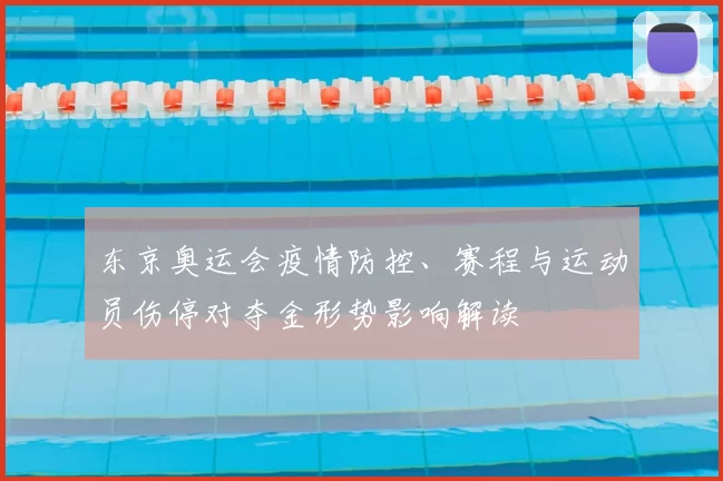 东京奥运会疫情防控、赛程与运动员伤停对夺金形势影响解读