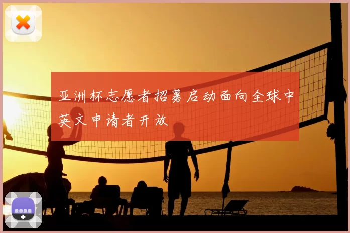 亚洲杯志愿者招募启动面向全球中英文申请者开放
