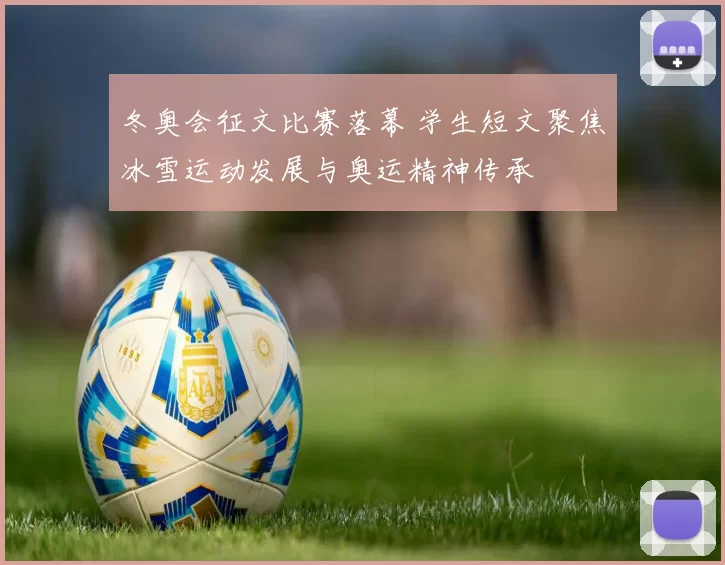 冬奥会征文比赛落幕 学生短文聚焦冰雪运动发展与奥运精神传承